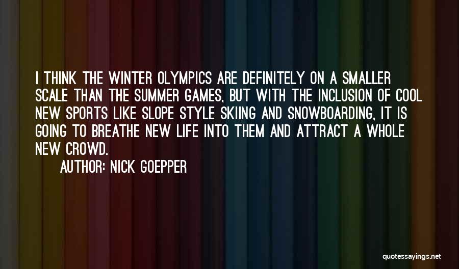 Nick Goepper Quotes: I Think The Winter Olympics Are Definitely On A Smaller Scale Than The Summer Games, But With The Inclusion Of