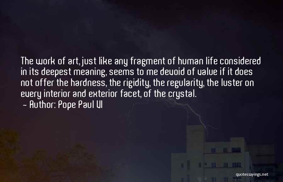 Pope Paul VI Quotes: The Work Of Art, Just Like Any Fragment Of Human Life Considered In Its Deepest Meaning, Seems To Me Devoid