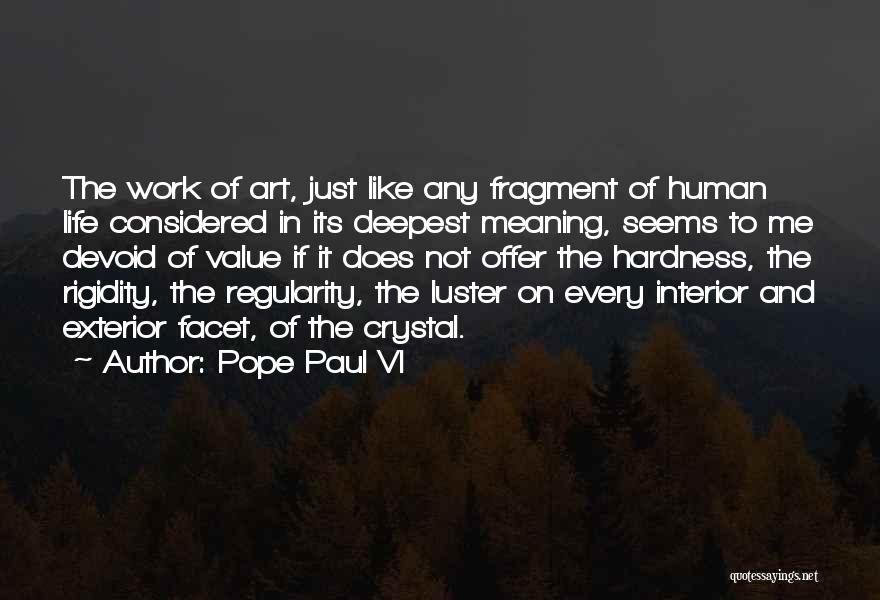 Pope Paul VI Quotes: The Work Of Art, Just Like Any Fragment Of Human Life Considered In Its Deepest Meaning, Seems To Me Devoid