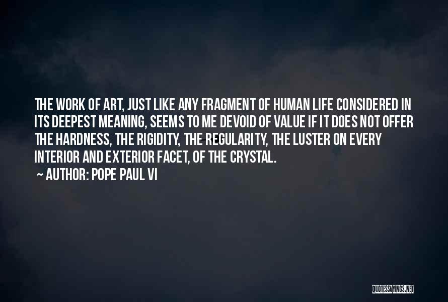 Pope Paul VI Quotes: The Work Of Art, Just Like Any Fragment Of Human Life Considered In Its Deepest Meaning, Seems To Me Devoid