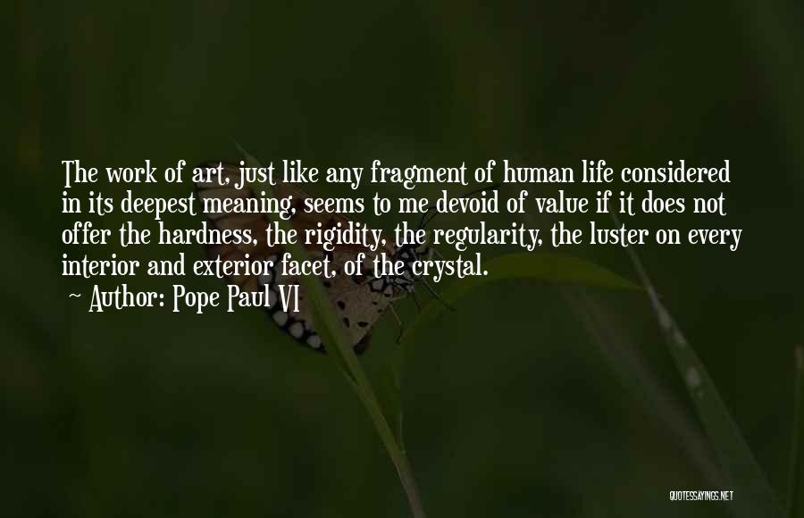 Pope Paul VI Quotes: The Work Of Art, Just Like Any Fragment Of Human Life Considered In Its Deepest Meaning, Seems To Me Devoid