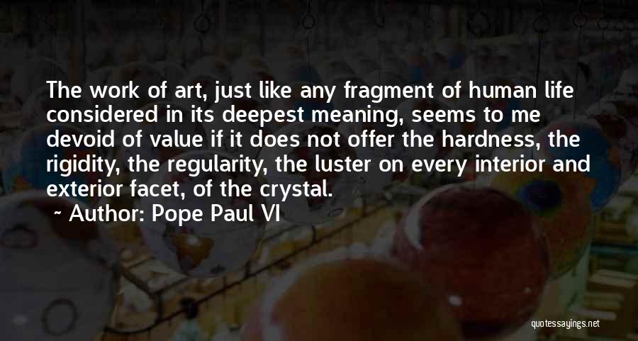 Pope Paul VI Quotes: The Work Of Art, Just Like Any Fragment Of Human Life Considered In Its Deepest Meaning, Seems To Me Devoid