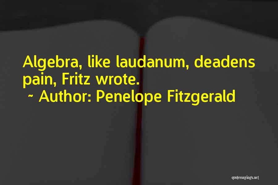 Penelope Fitzgerald Quotes: Algebra, Like Laudanum, Deadens Pain, Fritz Wrote.