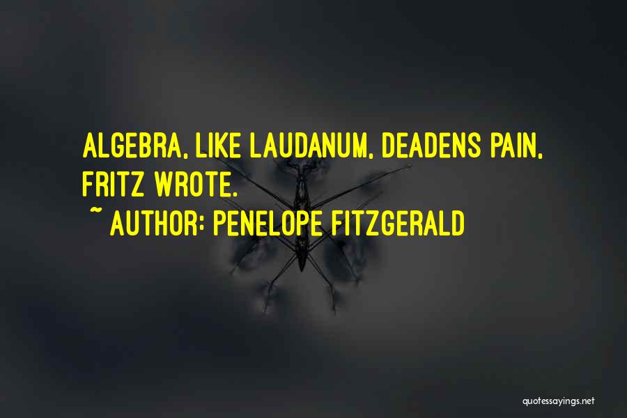 Penelope Fitzgerald Quotes: Algebra, Like Laudanum, Deadens Pain, Fritz Wrote.