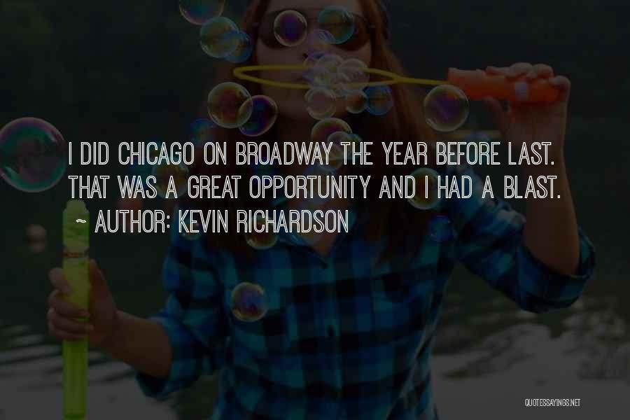Kevin Richardson Quotes: I Did Chicago On Broadway The Year Before Last. That Was A Great Opportunity And I Had A Blast.