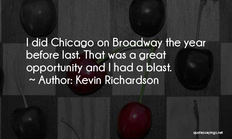 Kevin Richardson Quotes: I Did Chicago On Broadway The Year Before Last. That Was A Great Opportunity And I Had A Blast.