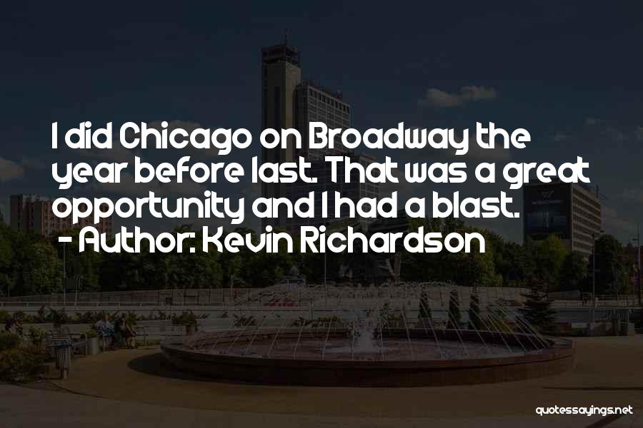 Kevin Richardson Quotes: I Did Chicago On Broadway The Year Before Last. That Was A Great Opportunity And I Had A Blast.