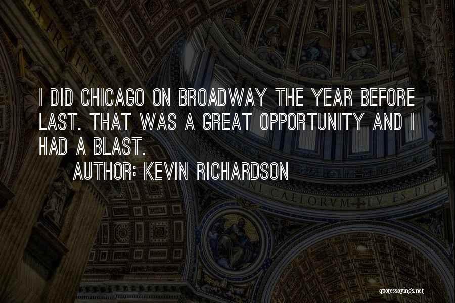 Kevin Richardson Quotes: I Did Chicago On Broadway The Year Before Last. That Was A Great Opportunity And I Had A Blast.