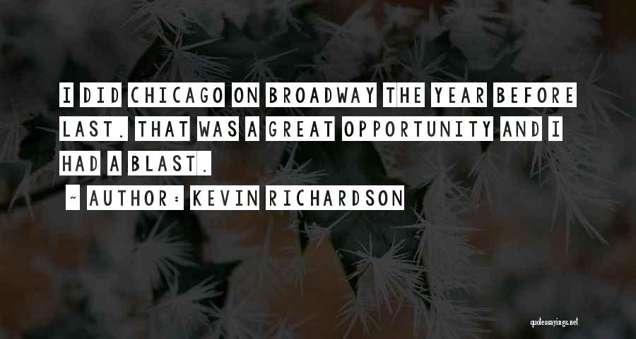 Kevin Richardson Quotes: I Did Chicago On Broadway The Year Before Last. That Was A Great Opportunity And I Had A Blast.