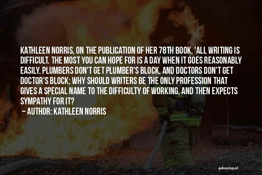 Kathleen Norris Quotes: Kathleen Norris, On The Publication Of Her 78th Book. 'all Writing Is Difficult. The Most You Can Hope For Is
