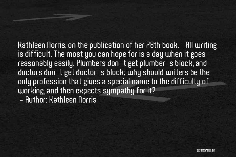Kathleen Norris Quotes: Kathleen Norris, On The Publication Of Her 78th Book. 'all Writing Is Difficult. The Most You Can Hope For Is