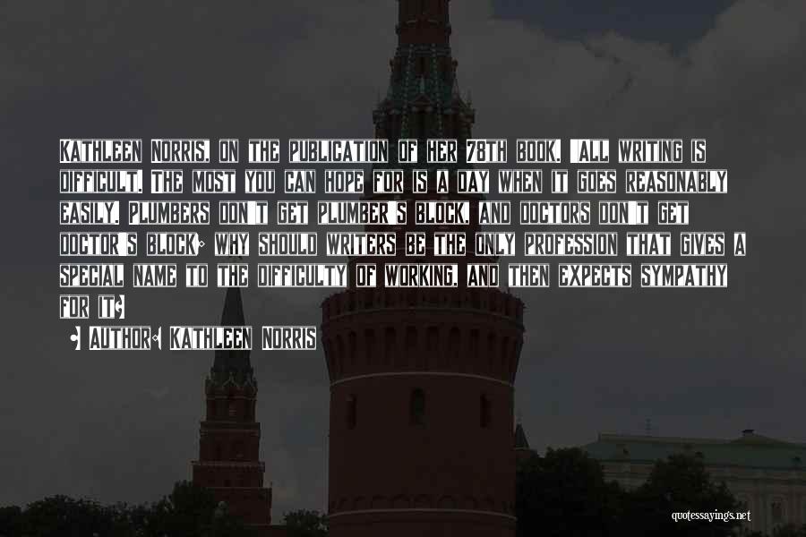 Kathleen Norris Quotes: Kathleen Norris, On The Publication Of Her 78th Book. 'all Writing Is Difficult. The Most You Can Hope For Is