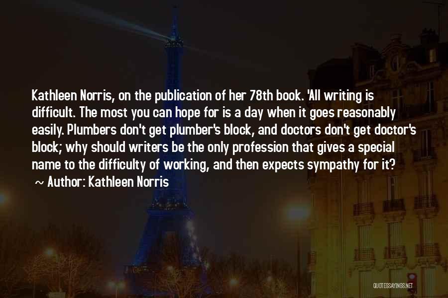 Kathleen Norris Quotes: Kathleen Norris, On The Publication Of Her 78th Book. 'all Writing Is Difficult. The Most You Can Hope For Is