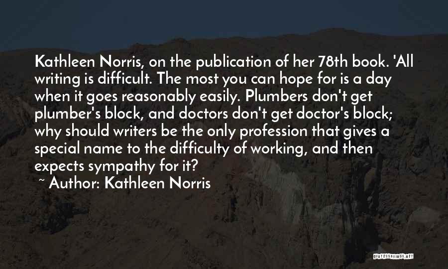 Kathleen Norris Quotes: Kathleen Norris, On The Publication Of Her 78th Book. 'all Writing Is Difficult. The Most You Can Hope For Is