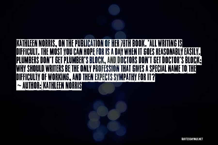 Kathleen Norris Quotes: Kathleen Norris, On The Publication Of Her 78th Book. 'all Writing Is Difficult. The Most You Can Hope For Is