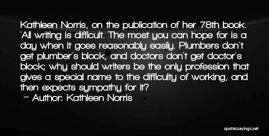 Kathleen Norris Quotes: Kathleen Norris, On The Publication Of Her 78th Book. 'all Writing Is Difficult. The Most You Can Hope For Is