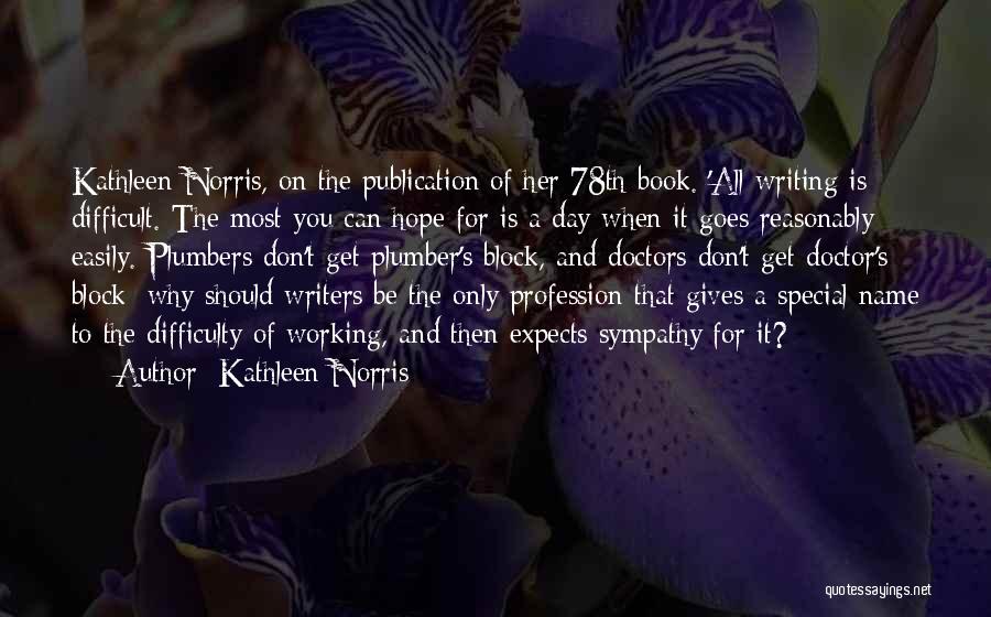 Kathleen Norris Quotes: Kathleen Norris, On The Publication Of Her 78th Book. 'all Writing Is Difficult. The Most You Can Hope For Is