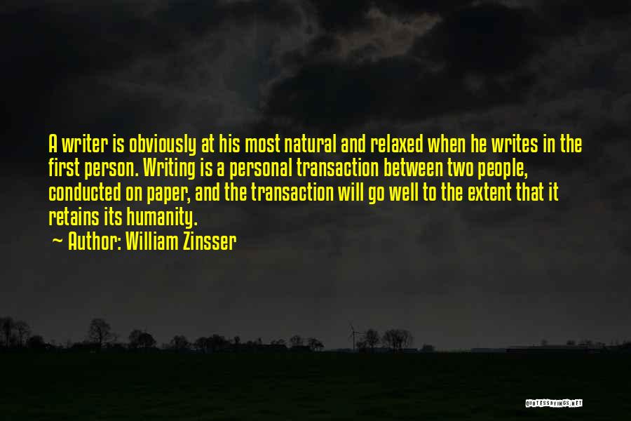William Zinsser Quotes: A Writer Is Obviously At His Most Natural And Relaxed When He Writes In The First Person. Writing Is A