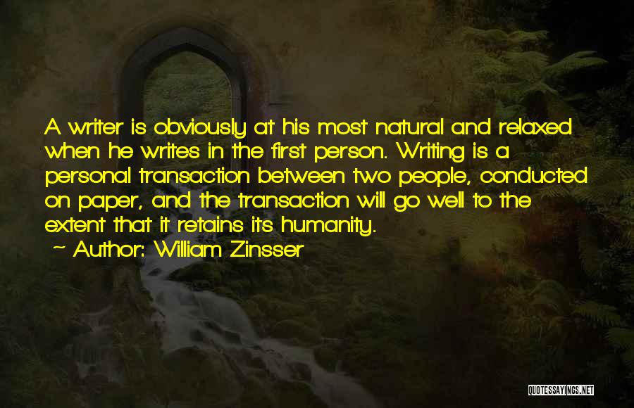 William Zinsser Quotes: A Writer Is Obviously At His Most Natural And Relaxed When He Writes In The First Person. Writing Is A