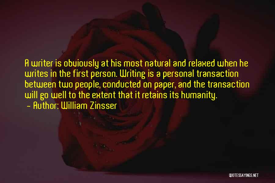 William Zinsser Quotes: A Writer Is Obviously At His Most Natural And Relaxed When He Writes In The First Person. Writing Is A