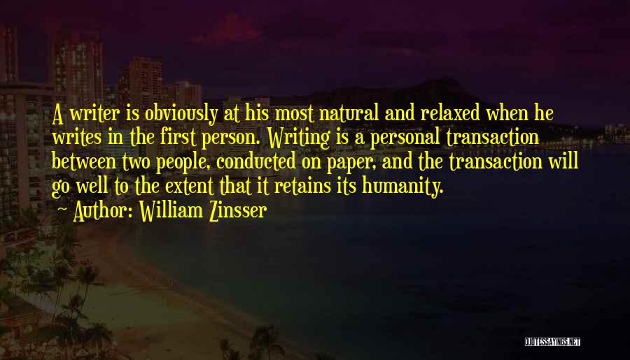 William Zinsser Quotes: A Writer Is Obviously At His Most Natural And Relaxed When He Writes In The First Person. Writing Is A