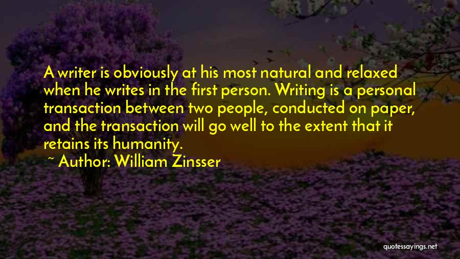 William Zinsser Quotes: A Writer Is Obviously At His Most Natural And Relaxed When He Writes In The First Person. Writing Is A
