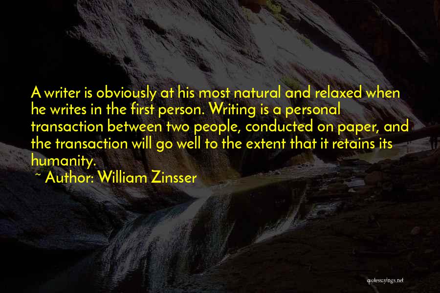 William Zinsser Quotes: A Writer Is Obviously At His Most Natural And Relaxed When He Writes In The First Person. Writing Is A