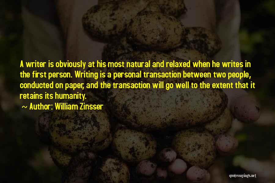 William Zinsser Quotes: A Writer Is Obviously At His Most Natural And Relaxed When He Writes In The First Person. Writing Is A