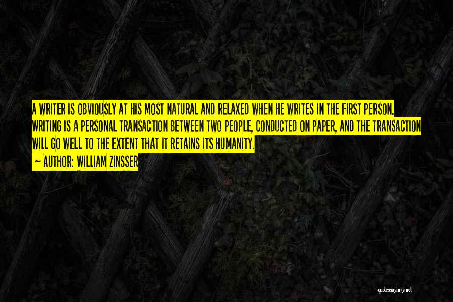 William Zinsser Quotes: A Writer Is Obviously At His Most Natural And Relaxed When He Writes In The First Person. Writing Is A
