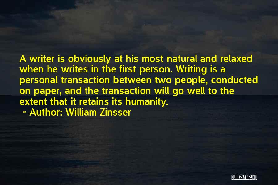 William Zinsser Quotes: A Writer Is Obviously At His Most Natural And Relaxed When He Writes In The First Person. Writing Is A