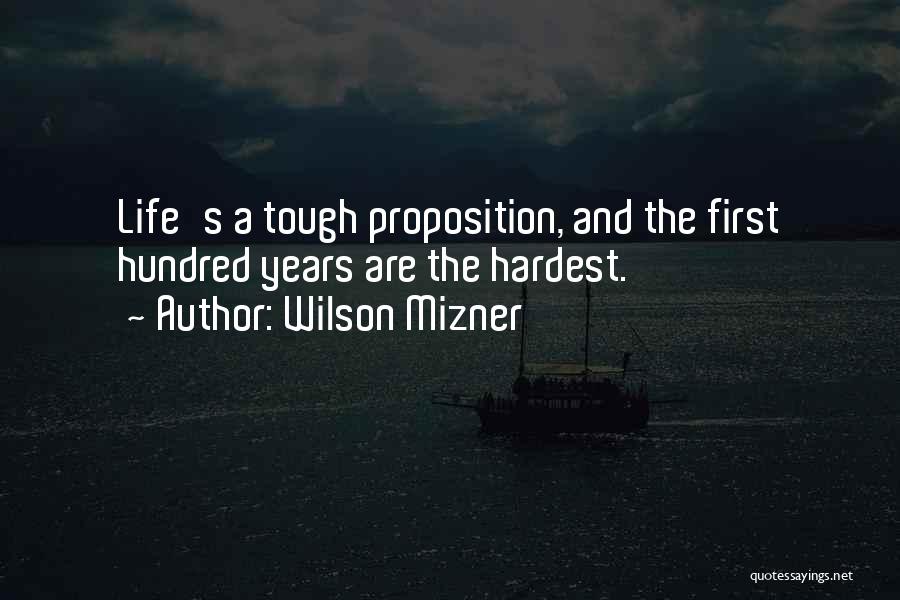 Wilson Mizner Quotes: Life's A Tough Proposition, And The First Hundred Years Are The Hardest.