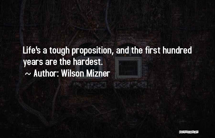 Wilson Mizner Quotes: Life's A Tough Proposition, And The First Hundred Years Are The Hardest.