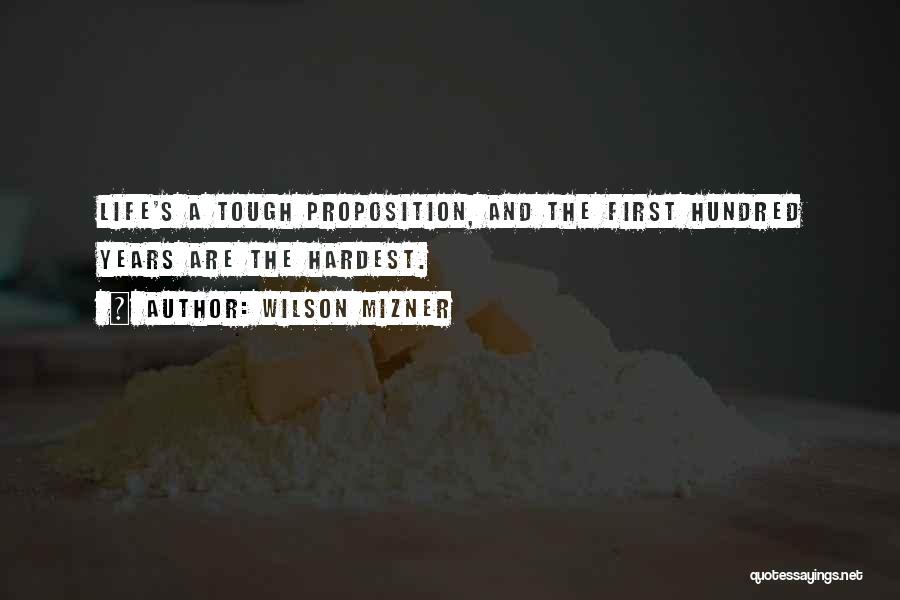 Wilson Mizner Quotes: Life's A Tough Proposition, And The First Hundred Years Are The Hardest.