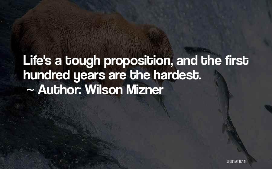 Wilson Mizner Quotes: Life's A Tough Proposition, And The First Hundred Years Are The Hardest.