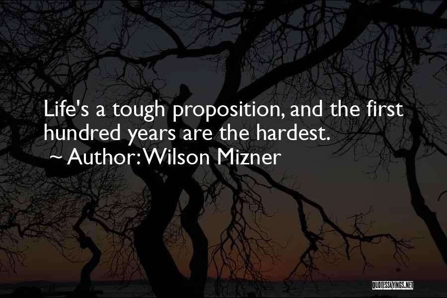 Wilson Mizner Quotes: Life's A Tough Proposition, And The First Hundred Years Are The Hardest.