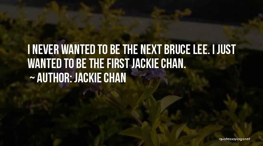 Jackie Chan Quotes: I Never Wanted To Be The Next Bruce Lee. I Just Wanted To Be The First Jackie Chan.