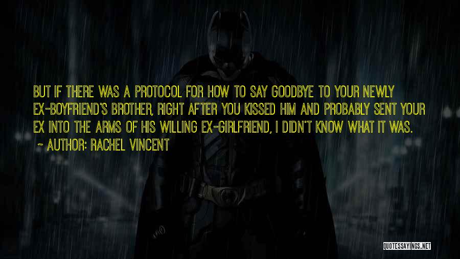 Rachel Vincent Quotes: But If There Was A Protocol For How To Say Goodbye To Your Newly Ex-boyfriend's Brother, Right After You Kissed