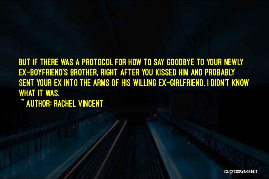 Rachel Vincent Quotes: But If There Was A Protocol For How To Say Goodbye To Your Newly Ex-boyfriend's Brother, Right After You Kissed