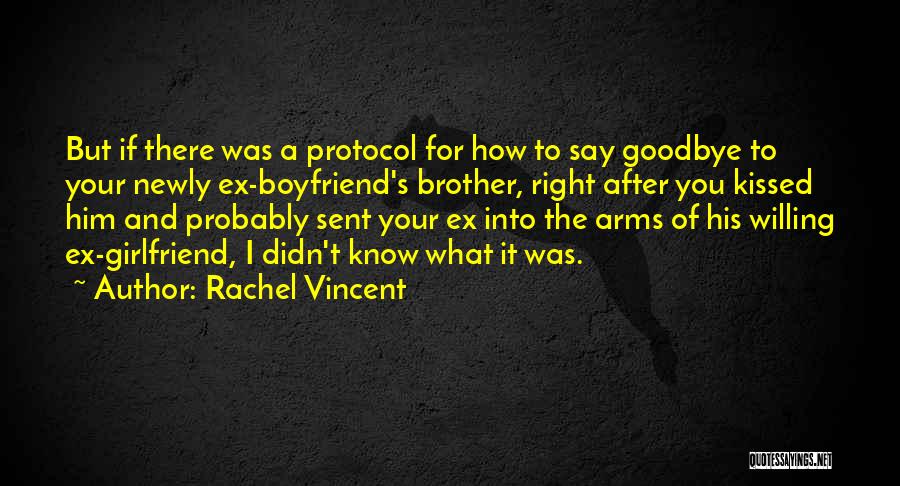 Rachel Vincent Quotes: But If There Was A Protocol For How To Say Goodbye To Your Newly Ex-boyfriend's Brother, Right After You Kissed