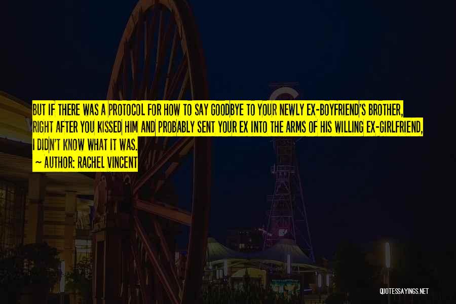 Rachel Vincent Quotes: But If There Was A Protocol For How To Say Goodbye To Your Newly Ex-boyfriend's Brother, Right After You Kissed