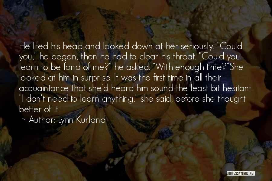 Lynn Kurland Quotes: He Lifed His Head And Looked Down At Her Seriously. Could You, He Began, Then He Had To Clear His