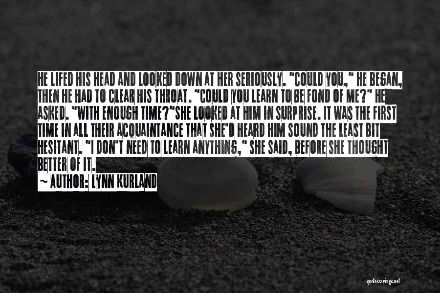 Lynn Kurland Quotes: He Lifed His Head And Looked Down At Her Seriously. Could You, He Began, Then He Had To Clear His