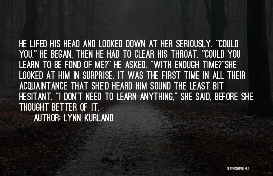 Lynn Kurland Quotes: He Lifed His Head And Looked Down At Her Seriously. Could You, He Began, Then He Had To Clear His