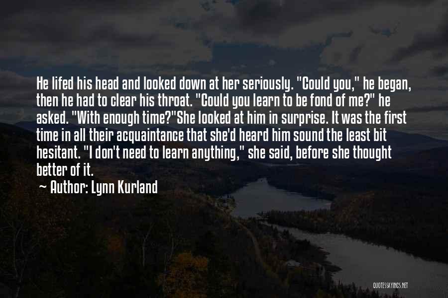 Lynn Kurland Quotes: He Lifed His Head And Looked Down At Her Seriously. Could You, He Began, Then He Had To Clear His