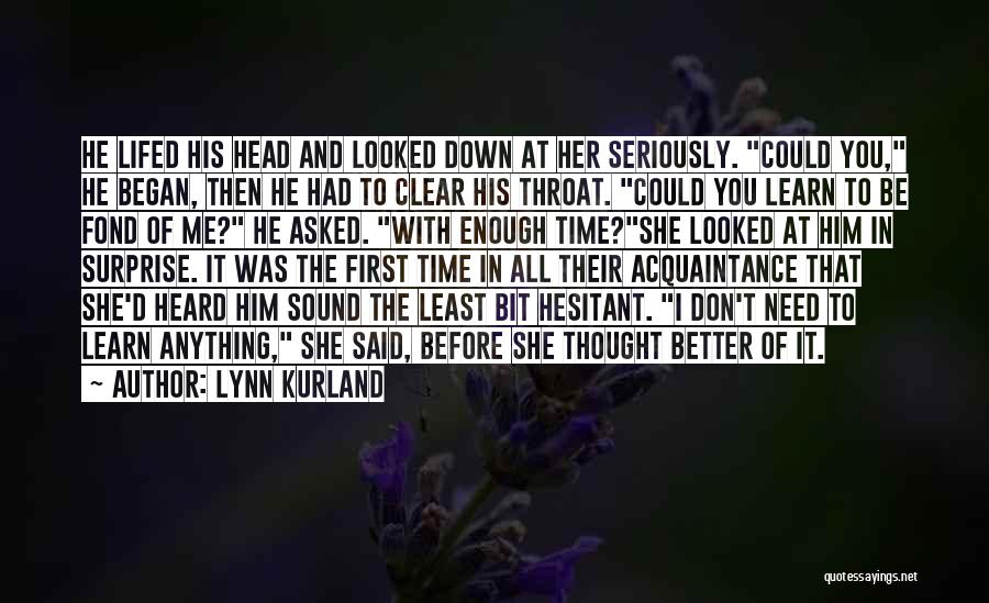 Lynn Kurland Quotes: He Lifed His Head And Looked Down At Her Seriously. Could You, He Began, Then He Had To Clear His