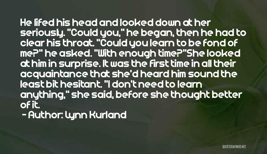 Lynn Kurland Quotes: He Lifed His Head And Looked Down At Her Seriously. Could You, He Began, Then He Had To Clear His