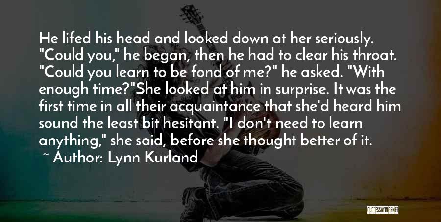 Lynn Kurland Quotes: He Lifed His Head And Looked Down At Her Seriously. Could You, He Began, Then He Had To Clear His