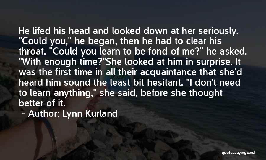 Lynn Kurland Quotes: He Lifed His Head And Looked Down At Her Seriously. Could You, He Began, Then He Had To Clear His
