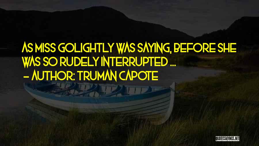 Truman Capote Quotes: As Miss Golightly Was Saying, Before She Was So Rudely Interrupted ...