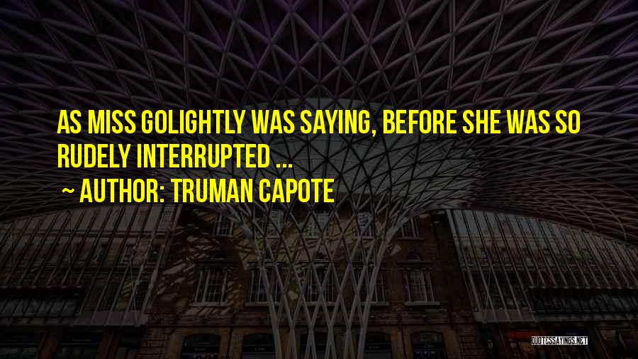 Truman Capote Quotes: As Miss Golightly Was Saying, Before She Was So Rudely Interrupted ...